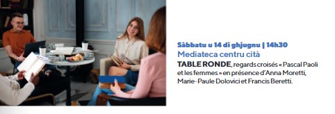 Table ronde, regards croisés « Pascal Paoli et les femmes » en présence d’Anna Moretti, Marie-Paule Dolovici et Francis Beretti - Médiathèque Centru cità