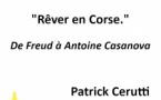 Conférence : "Rêver en Corse" de Freud à Antoine Casanova ; animée par Patrick Cerutti, Professeur de philosophie et secrétaire de rédaction de la Revue philosophique - Salle Maistrale - Marignana