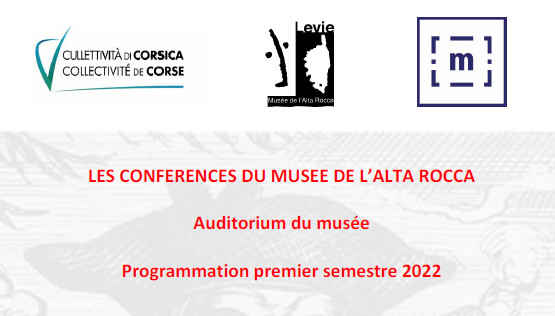Les conférences du Musée de l'Alta Rocca : Programmation premier semestre 2022 Les conférences du Musée de l'Alta Rocca : Programmation premier semestre 2022