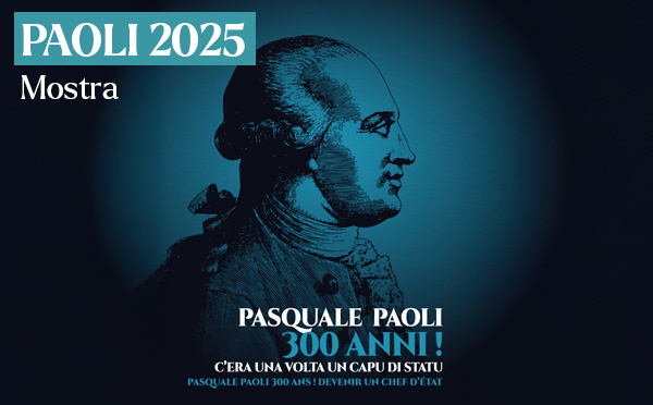 Exposition — « Pasquale Paoli, 300 anni ! C'era una volta un Capu di Statu »