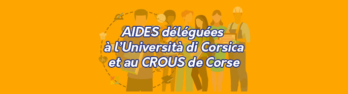 Aides financées par la Collectivité de Corse et déléguées par conventions à l’Università di Corsica et au CROUS de Corse Aides financées par la Collectivité de Corse et déléguées par conventions à l’Università di Corsica et au CROUS de Corse
