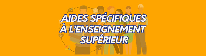 Aides spécifiques à l’enseignement supérieur Aides spécifiques à l’enseignement supérieur