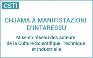 Chjama à manifistazioni d’intaressu : Mise en réseau des acteurs de la Culture Scientifique, Technique et Industrielle Chjama à manifistazioni d’intaressu : Mise en réseau des acteurs de la Culture Scientifique, Technique et Industrielle