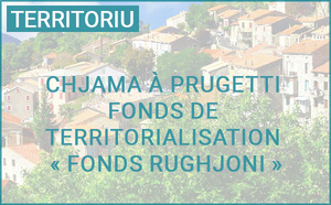 Chjama à prugetti : Fonds de Territorialisation "Fonds Rughjoni" Chjama à prugetti : Fonds de Territorialisation "Fonds Rughjoni"