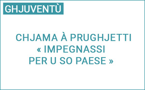 Chjama à prugetti : Impegnassi per u so paese, S'investir pour son territoire Chjama à prugetti : Impegnassi per u so paese, S'investir pour son territoire
