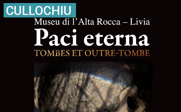 La Collectivité de Corse organise un colloque sur l’exposition « Paci Eterna, Tombes et outre-tombe » La Collectivité de Corse organise un colloque sur l’exposition « Paci Eterna, Tombes et outre-tombe »