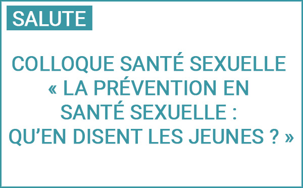 7ème journée du Colloque sur la santé sexuelle « La prévention en santé sexuelle : qu’en disent les jeunes ? »
