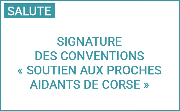 Signature des conventions de l’appel à projets "soutien aux proches aidants de Corse" : la Collectivité de Corse aux côtés des acteurs engagés dans l’accompagnement des proches aidants