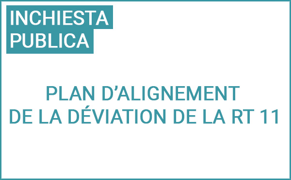 Avis d'ouverture d'enquête publique préalable à l’approbation du plan d’alignement de la RT 11 en vue de la création de contre-allées – Communes de BIGUGLIA et FURIANI