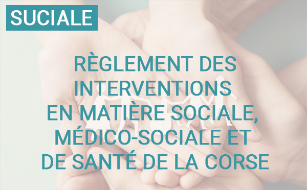 Règlement des interventions en matière sociale, médico-sociale et de santé de la Corse : dépôt des demandes de subvention jusqu'au 1er juin