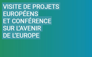 Visite de projets européens et Conférence sur l’avenir de l’Europe