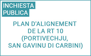 Avis d'ouverture d'enquête publique : Plan d'alignement de la RT 10, Communes de Portivechju et San Gavinu di Carbini