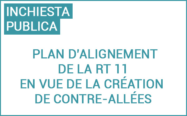 Avis d'ouverture d'enquête publique préalable à l’approbation du plan d’alignement de la RT 11 en vue de la création de contre-allées – Communes de BIGUGLIA et FURIANI