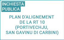 Avis d'ouverture d'enquête publique : Plan d'alignement de la RT 10, Communes de Portivechju et San Gavinu di Carbini
